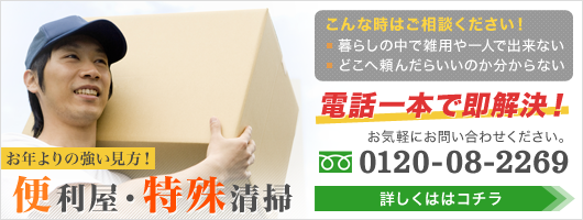 お年よりの強い見方！便利屋です。暮らしの中で雑用や一人で出来ないことなど、どこへ頼んだらいいのか分からない・・・→「便利屋・特殊清掃」電話一本で即解決！0120-08-2269