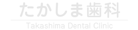 歯科・矯正歯科 たかしま歯科