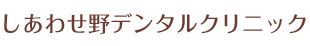 しあわせ野デンタルクリニック
